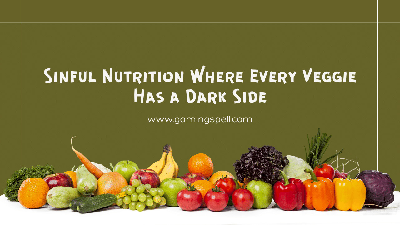 Sinful Nutrition Where Every Veggie Has a Dark Side