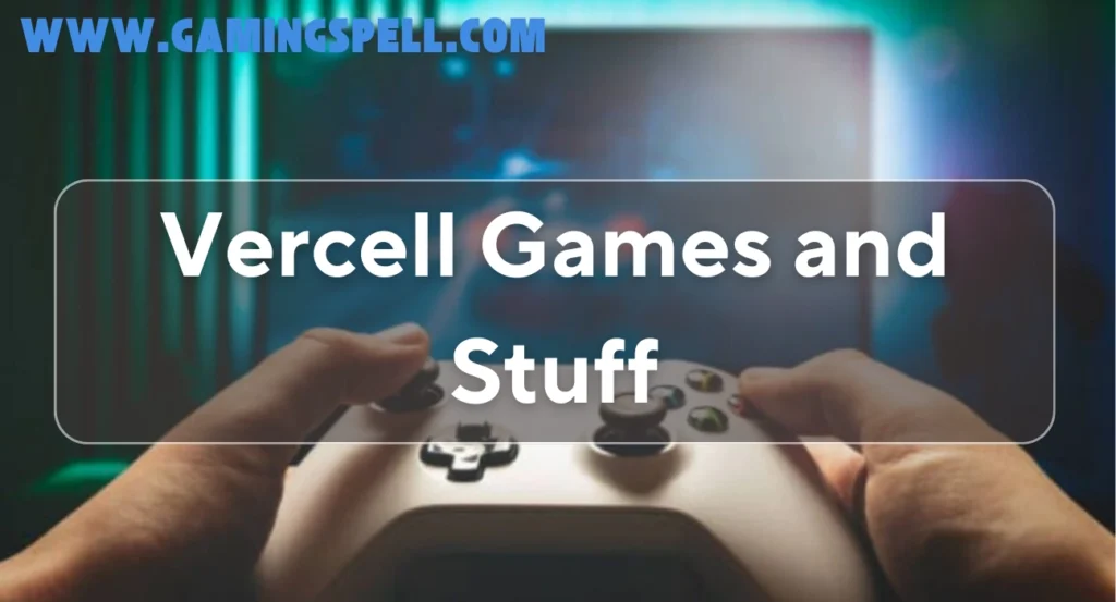 Vercell Games and Stuff